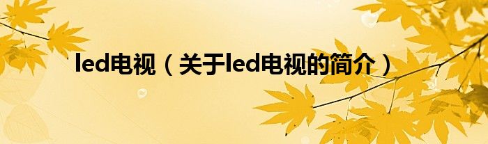 led電視（關(guān)于led電視的簡介）