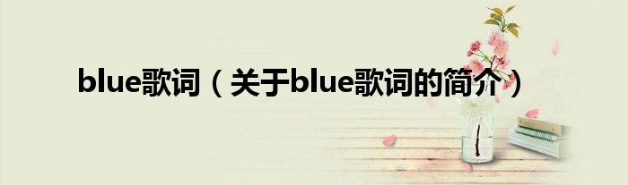 blue歌詞（關于blue歌詞的簡介）