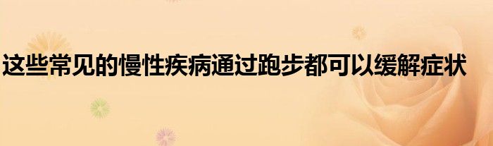 這些常見的慢性疾病通過(guò)跑步都可以緩解癥狀