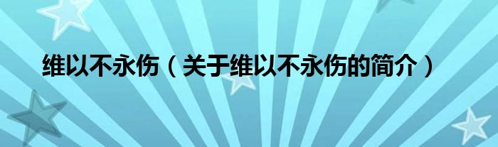 維以不永傷（關(guān)于維以不永傷的簡(jiǎn)介）