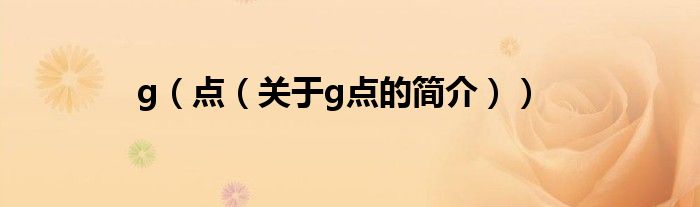 g（點(diǎn)（關(guān)于g點(diǎn)的簡介））