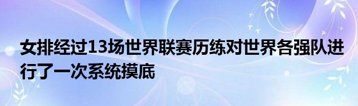 女排經過13場世界聯賽歷練對世界各強隊進行了一次系統摸底