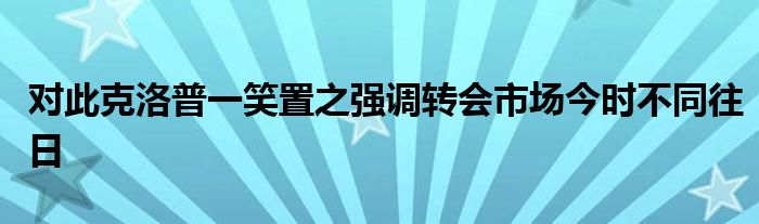 對(duì)此克洛普一笑置之強(qiáng)調(diào)轉(zhuǎn)會(huì)市場今時(shí)不同往日