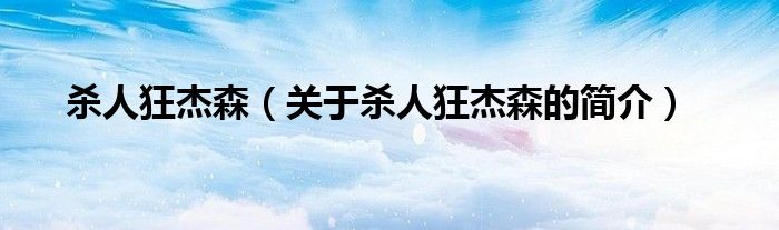 殺人狂杰森（關(guān)于殺人狂杰森的簡(jiǎn)介）