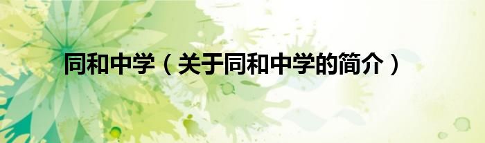 同和中學(xué)（關(guān)于同和中學(xué)的簡(jiǎn)介）