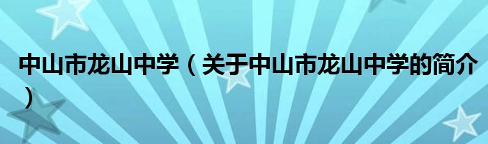 中山市龍山中學(xué)（關(guān)于中山市龍山中學(xué)的簡介）