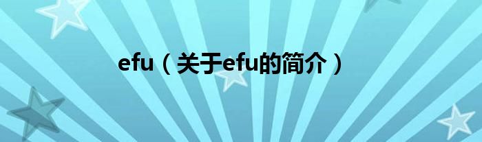 efu（關(guān)于efu的簡(jiǎn)介）