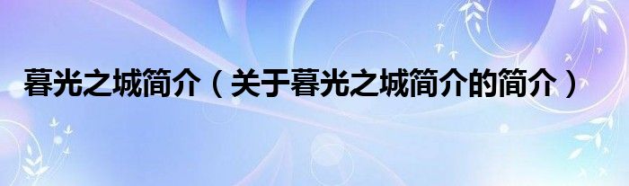 暮光之城簡介（關(guān)于暮光之城簡介的簡介）