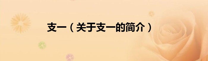 支一（關(guān)于支一的簡(jiǎn)介）