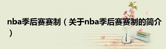 nba季后賽賽制（關(guān)于nba季后賽賽制的簡介）