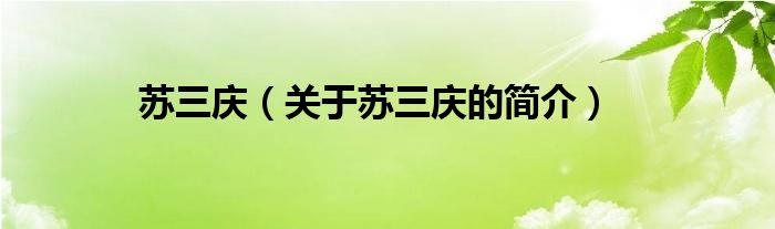 蘇三慶（關(guān)于蘇三慶的簡(jiǎn)介）