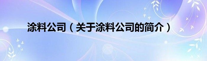 涂料公司（關于涂料公司的簡介）