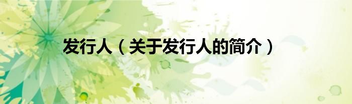 發(fā)行人（關(guān)于發(fā)行人的簡(jiǎn)介）