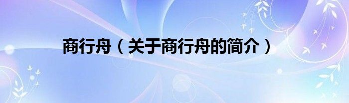 商行舟（關(guān)于商行舟的簡(jiǎn)介）