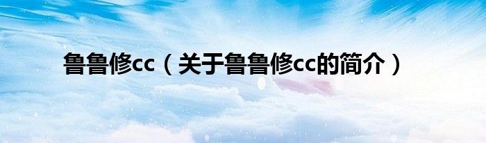 魯魯修cc（關(guān)于魯魯修cc的簡(jiǎn)介）