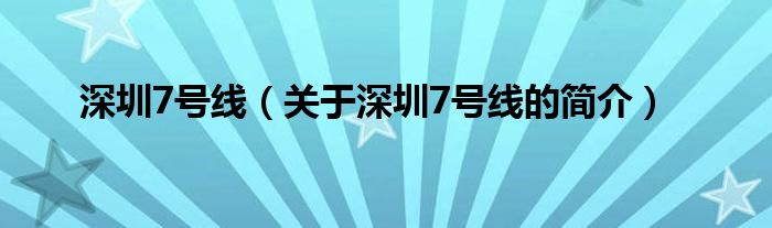 深圳7號(hào)線(xiàn)（關(guān)于深圳7號(hào)線(xiàn)的簡(jiǎn)介）