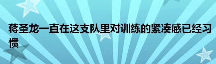 蔣圣龍一直在這支隊里對訓練的緊湊感已經習慣