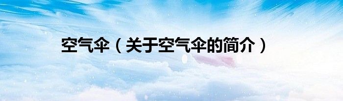 空氣傘（關(guān)于空氣傘的簡(jiǎn)介）