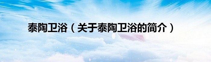 泰陶衛(wèi)?。P(guān)于泰陶衛(wèi)浴的簡(jiǎn)介）