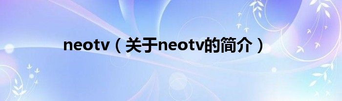 neotv（關于neotv的簡介）