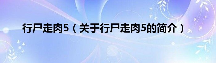 行尸走肉5（關(guān)于行尸走肉5的簡(jiǎn)介）