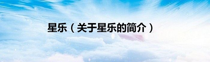 星樂(lè)（關(guān)于星樂(lè)的簡(jiǎn)介）