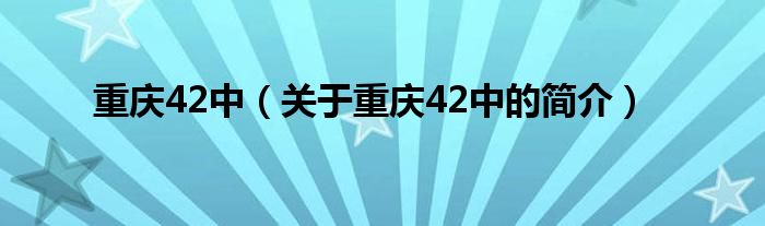 重慶42中（關(guān)于重慶42中的簡(jiǎn)介）