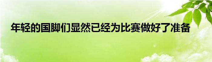 年輕的國腳們顯然已經為比賽做好了準備