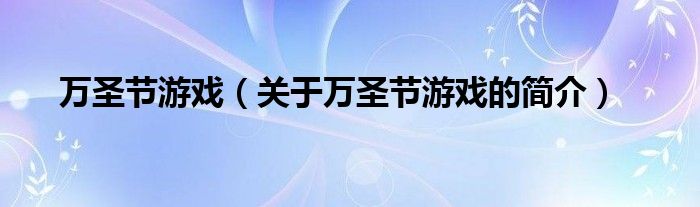 萬圣節(jié)游戲（關(guān)于萬圣節(jié)游戲的簡介）