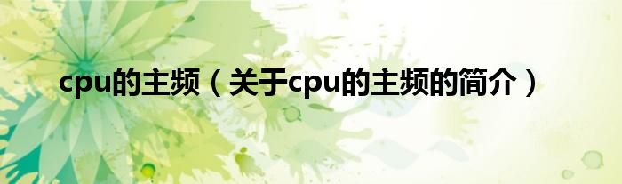 cpu的主頻（關(guān)于cpu的主頻的簡介）