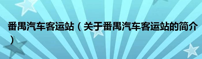 番禺汽車客運(yùn)站（關(guān)于番禺汽車客運(yùn)站的簡介）