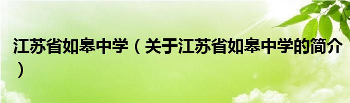 江蘇省如皋中學（關于江蘇省如皋中學的簡介）