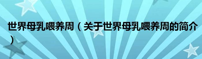 世界母乳喂養(yǎng)周（關(guān)于世界母乳喂養(yǎng)周的簡介）