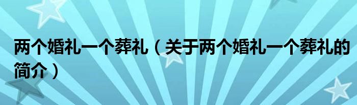 兩個(gè)婚禮一個(gè)葬禮（關(guān)于兩個(gè)婚禮一個(gè)葬禮的簡(jiǎn)介）