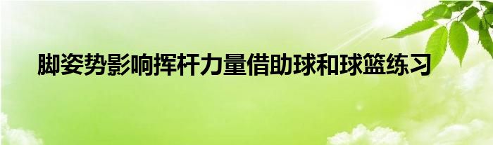 腳姿勢影響揮桿力量借助球和球籃練習(xí)