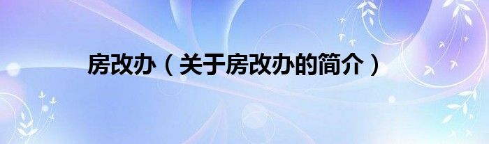 房改辦（關(guān)于房改辦的簡介）