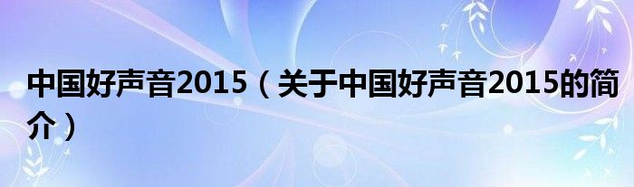 中國(guó)好聲音2015（關(guān)于中國(guó)好聲音2015的簡(jiǎn)介）