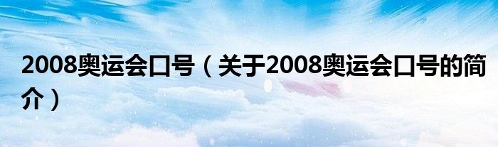 2008奧運會口號（關(guān)于2008奧運會口號的簡介）