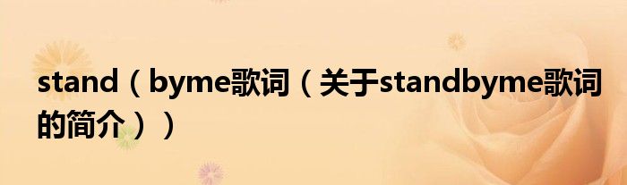 stand（byme歌詞（關(guān)于standbyme歌詞的簡介））