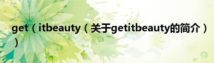 get（itbeauty（關(guān)于getitbeauty的簡介））