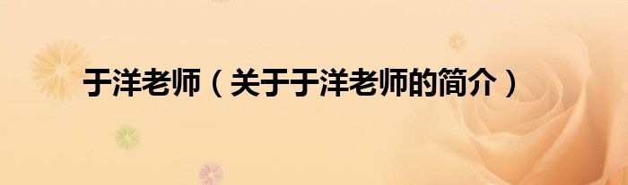 于洋老師（關(guān)于于洋老師的簡(jiǎn)介）