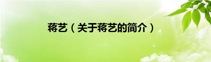 蔣藝（關(guān)于蔣藝的簡(jiǎn)介）