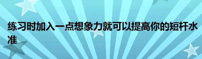 練習(xí)時(shí)加入一點(diǎn)想象力就可以提高你的短桿水準(zhǔn)