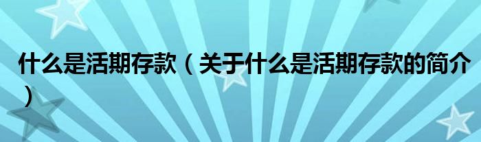 什么是活期存款（關(guān)于什么是活期存款的簡介）