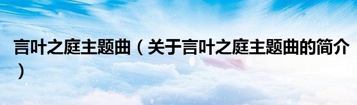 言葉之庭主題曲（關(guān)于言葉之庭主題曲的簡介）