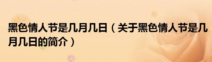 黑色情人節(jié)是幾月幾日（關(guān)于黑色情人節(jié)是幾月幾日的簡介）