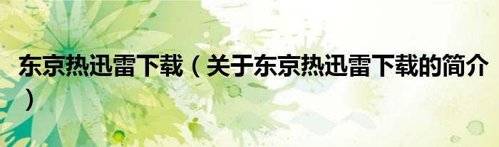 東京熱迅雷下載（關(guān)于東京熱迅雷下載的簡介）