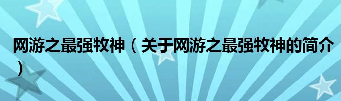 網(wǎng)游之最強牧神（關于網(wǎng)游之最強牧神的簡介）