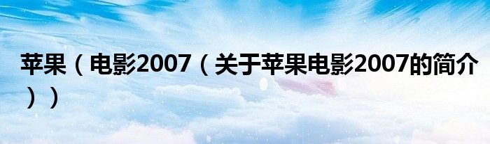 蘋果（電影2007（關(guān)于蘋果電影2007的簡介））