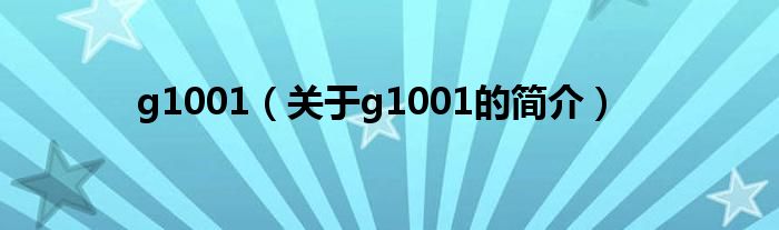 g1001（關(guān)于g1001的簡(jiǎn)介）